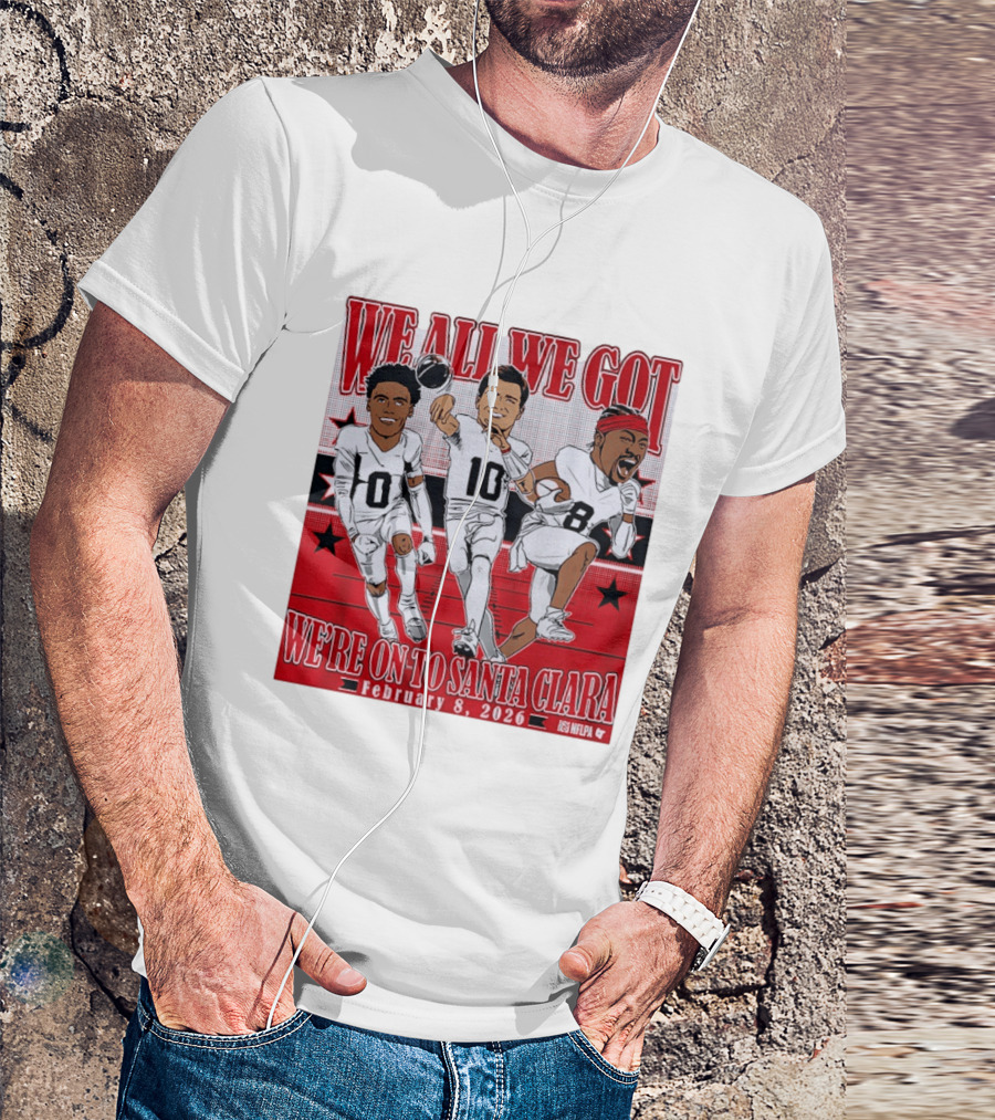 We All We Got We're On To Santa Clara February 8 2026 NFLPA T-Shirt