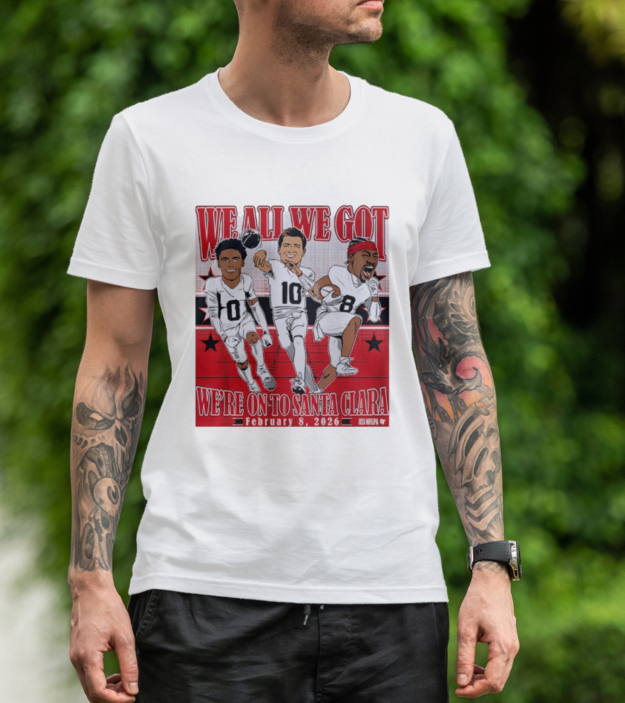 We All We Got We're On To Santa Clara February 8 2026 NFLPA T-Shirt