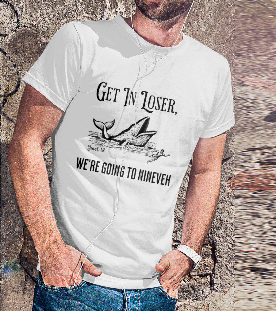 Get In Loser We're Going To Nineveh Whale And Jonah Biblical Reference T-Shirt