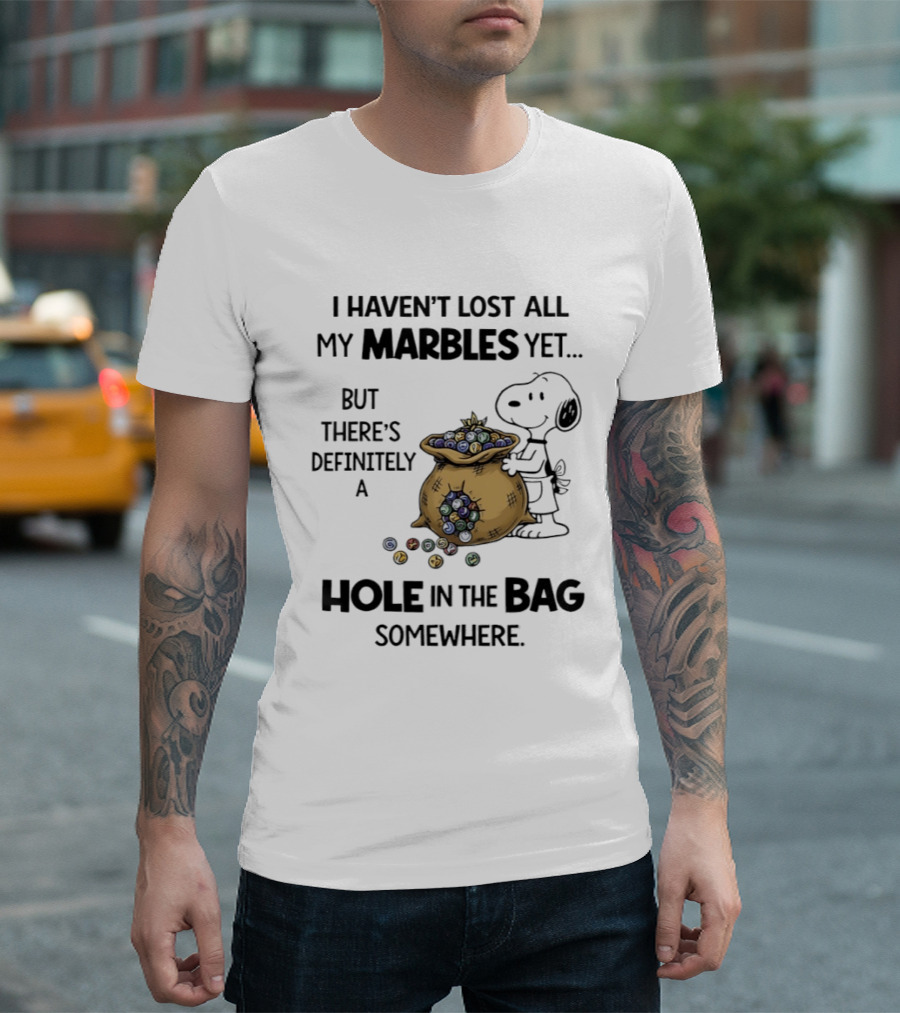 Snoopy I Haven't Lost All My Marbles Yet But There's Definitely A Hole In The Bag Somewhere T-Shirt
