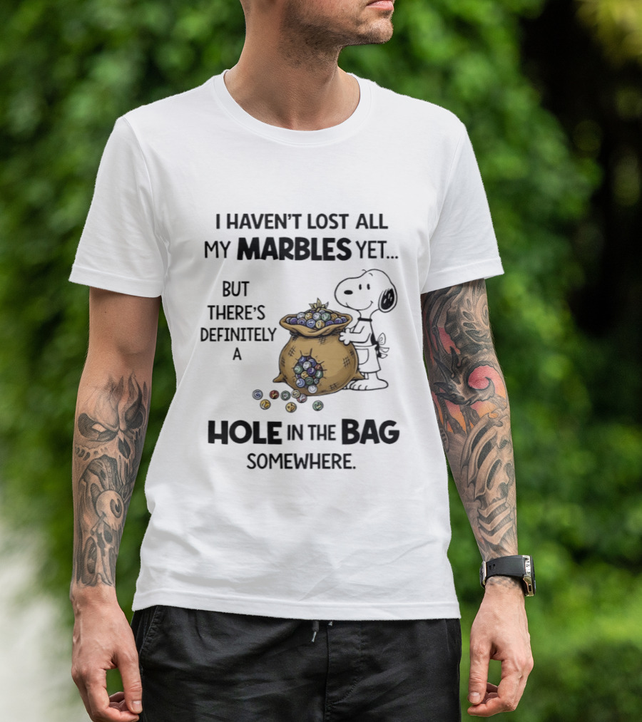 Snoopy I Haven't Lost All My Marbles Yet But There's Definitely A Hole In The Bag Somewhere T-Shirt