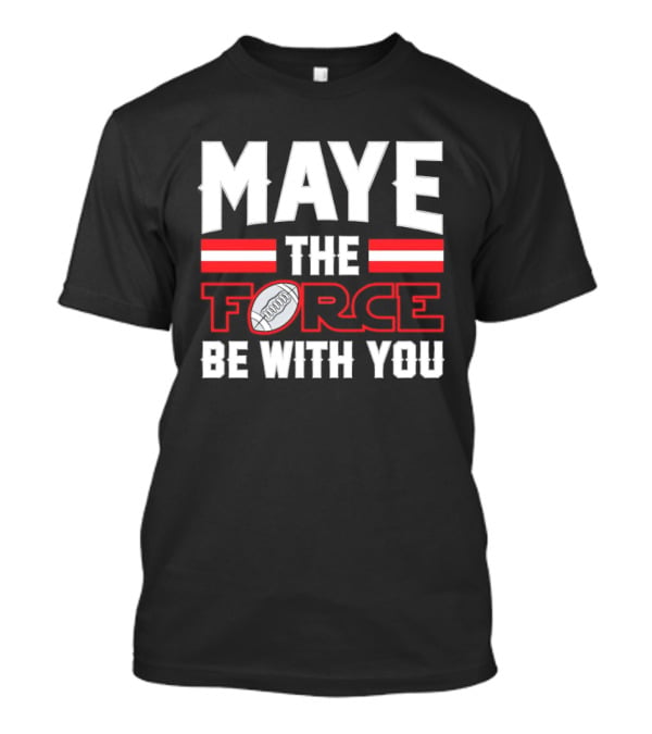 Maye The Force Be With You New England Patriots Star Wars Football T-Shirt