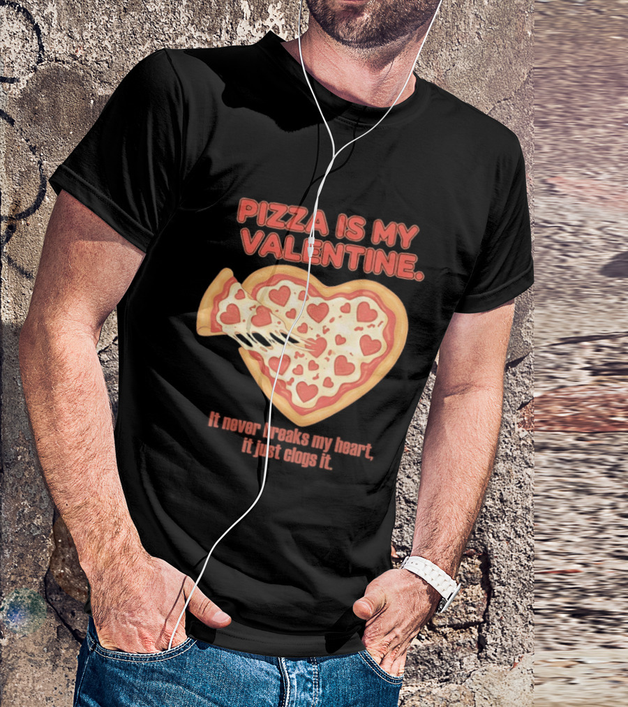 Pizza Is My Valentine It Never Breaks My Heart It Just Clogs It Heart Shaped Pizza Slice T-Shirt