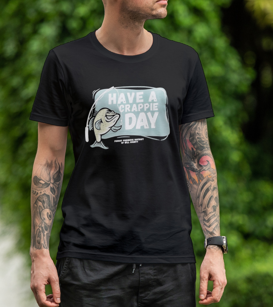 Have A Crappie Day Forest Preserve District Of Will County T-Shirt