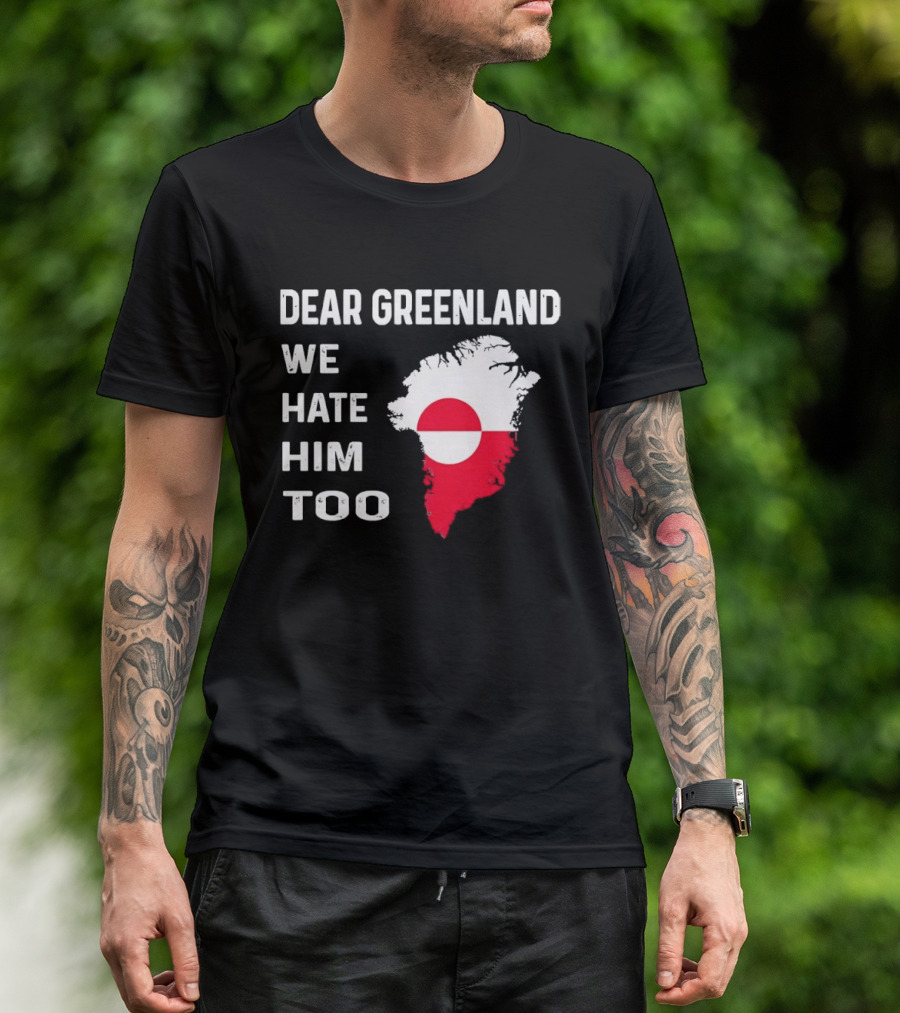 Dear Greenland We Hate Him Too Political Protest Greenland Flag T-Shirt
