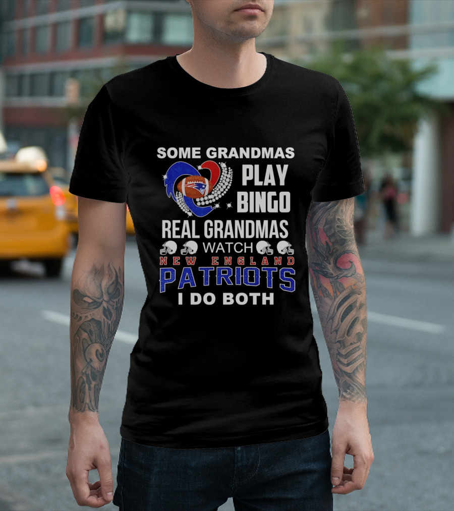Some Grandmas Play Bingo Real Grandmas New England Patriots I Do Both T-Shirt