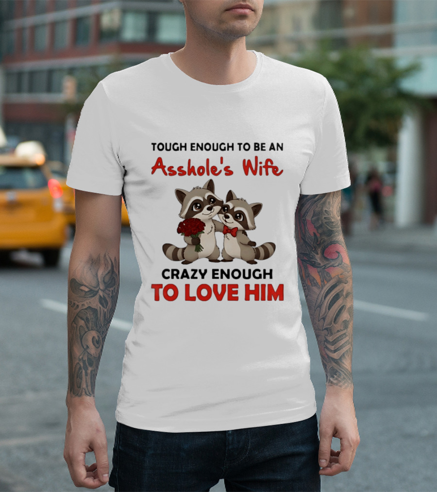 Tough Enough To Be An Asshole's Wife Crazy Enough To Love Him Raccoon Couple T-Shirt