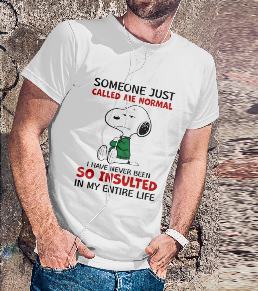 Snoopy Someone Just Called Me Normal So Insulted In My Entire Life T-Shirt