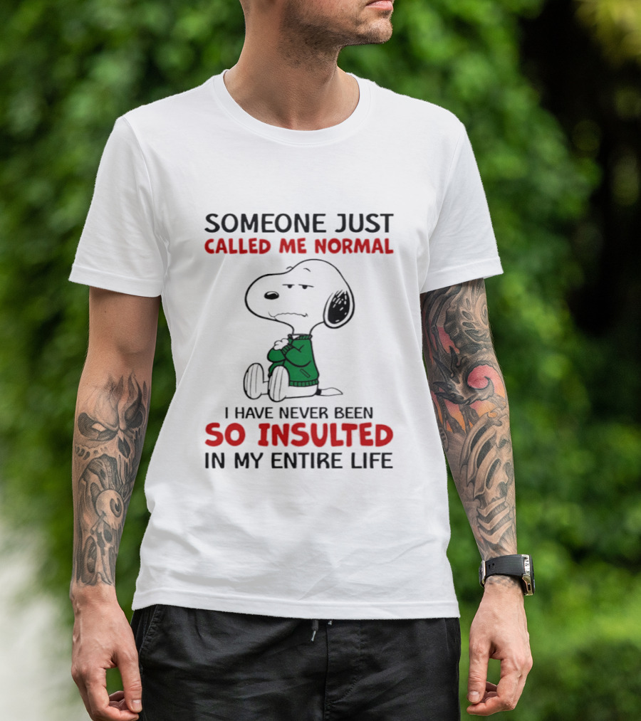 Snoopy Someone Just Called Me Normal So Insulted In My Entire Life T-Shirt
