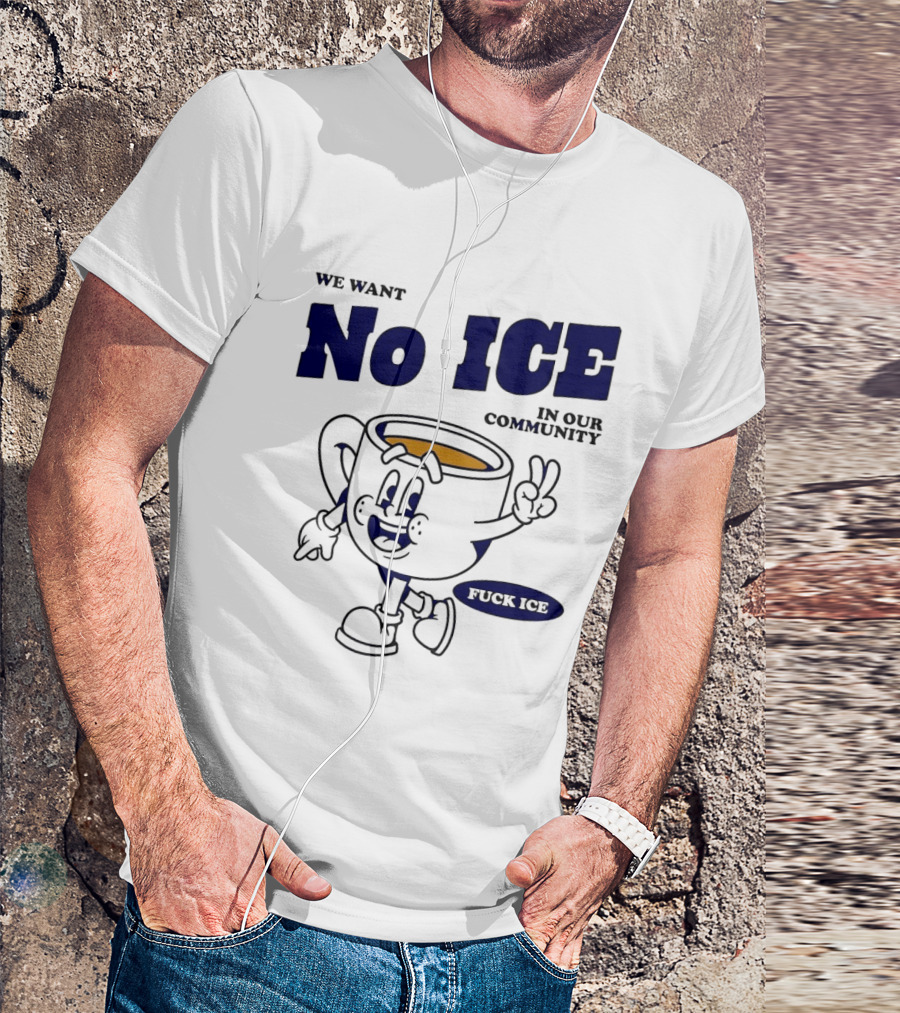 We Want No ICE In Our Community Peaceful Coffee Cup Cartoon T-Shirt
