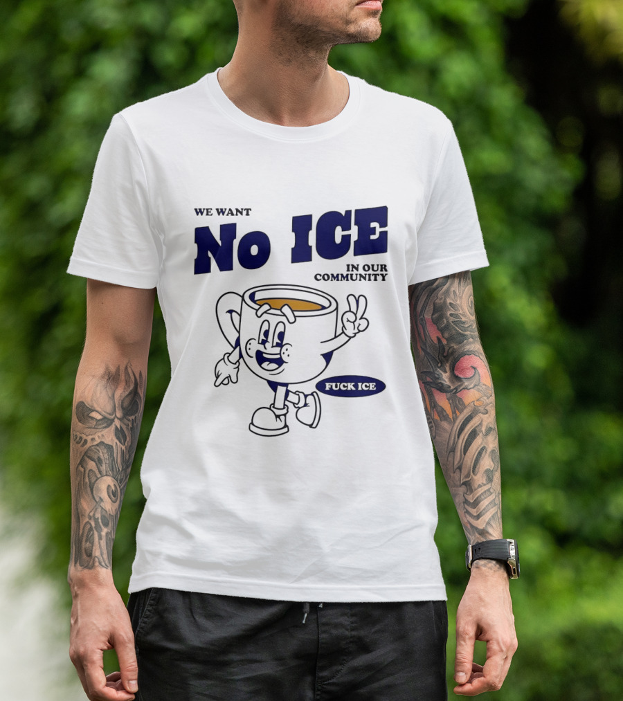We Want No ICE In Our Community Peaceful Coffee Cup Cartoon T-Shirt