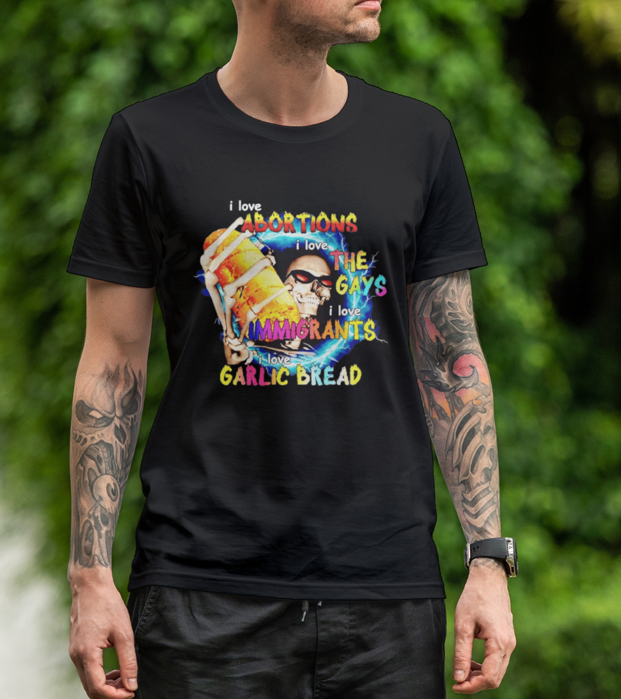 I Love Abortions The Gays Immigrants Garlic Bread Skull With Sunglasses T-Shirt