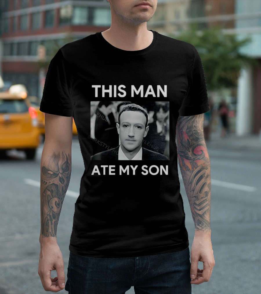 Mark Zuckerberg This Man Ate My Son T-Shirt