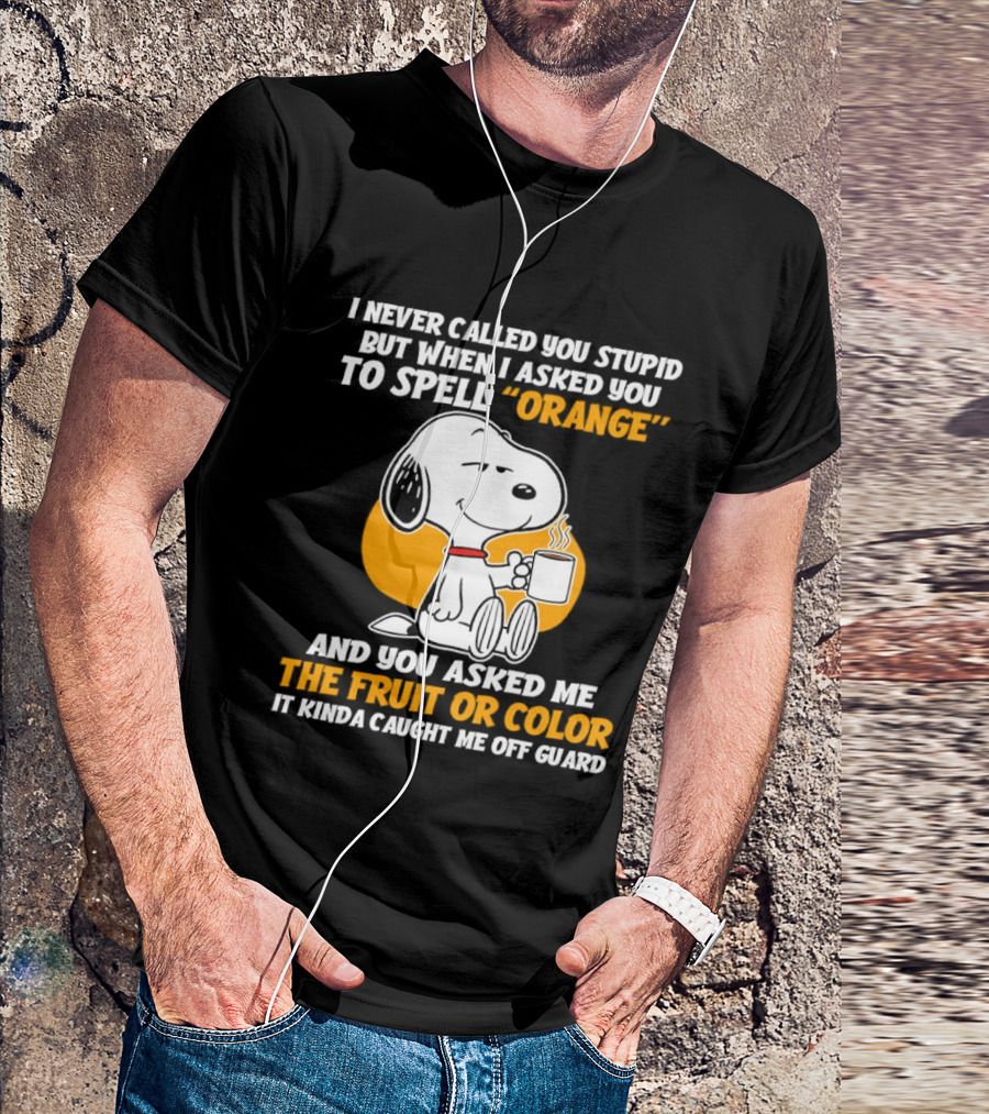 Snoopy Holding Coffee I Never Called You Stupid But When I Asked You To Spell Orange T-Shirt