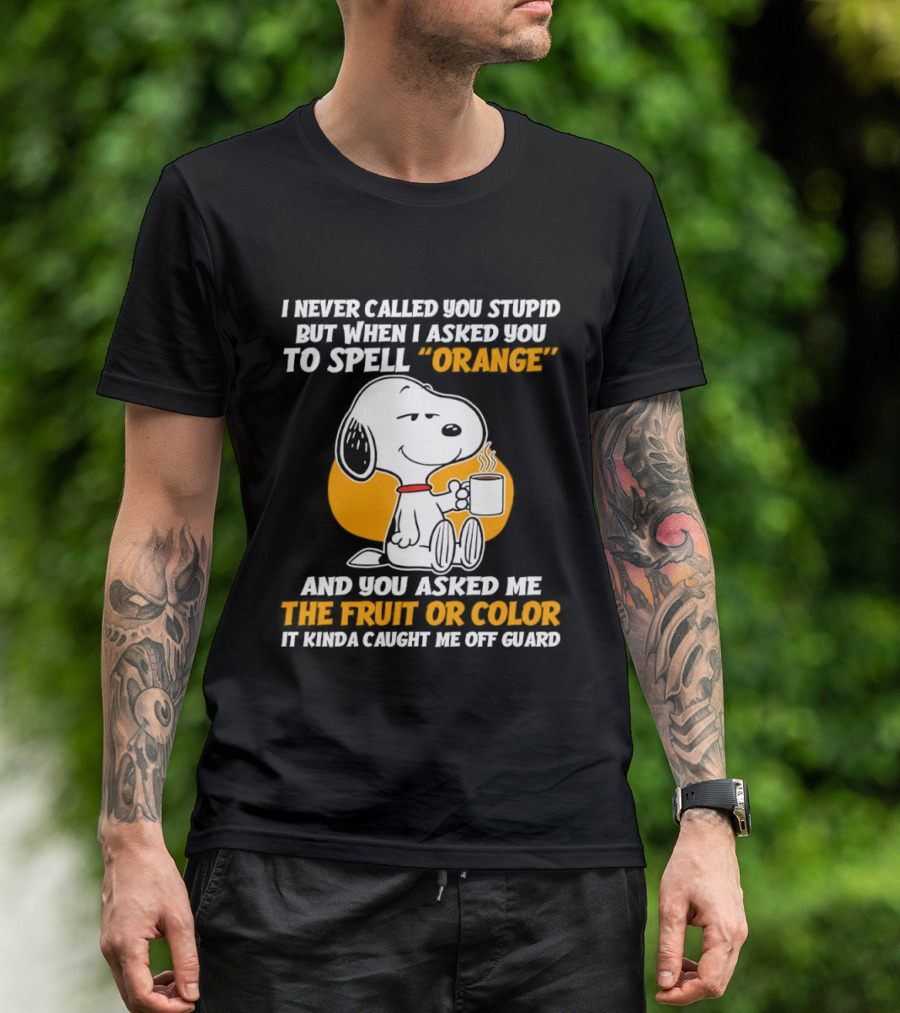 Snoopy Holding Coffee I Never Called You Stupid But When I Asked You To Spell Orange T-Shirt