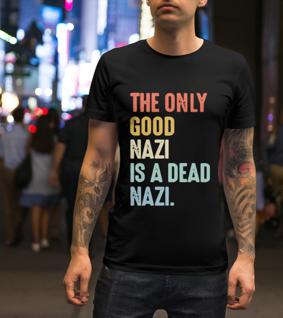 The Only Good Nazi Is A Dead Nazi T-Shirt