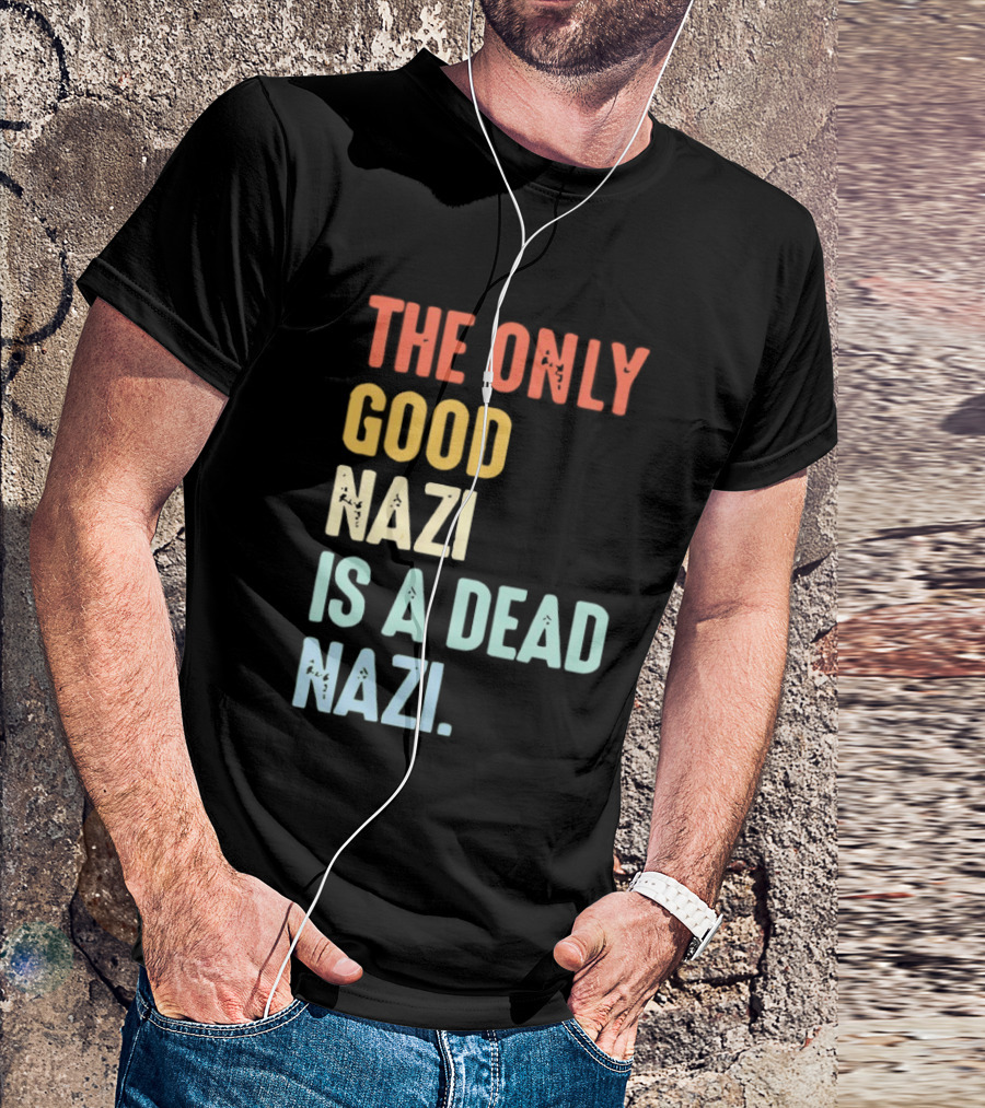 The Only Good Nazi Is A Dead Nazi T-Shirt