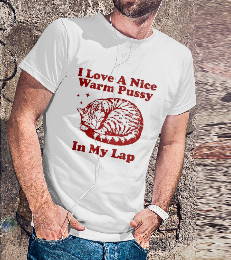 I Love A Nice Warm Pussy In My Lap Cat T-Shirt