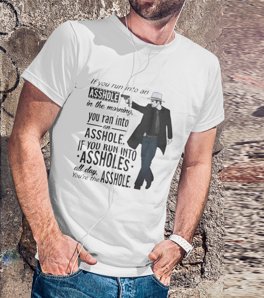 If You Run Into An Asshole In The Morning You Ran Into An Asshole If You Run Into Assholes All Day You're The Asshole T-Shirt