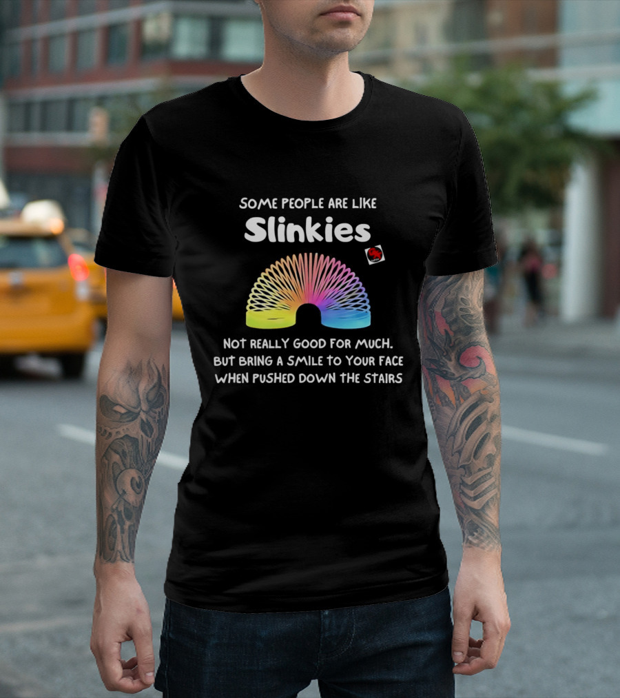 Some People Are Like Slinkies Not Really Good For Much Smile When Pushed Down The Stairs T-Shirt