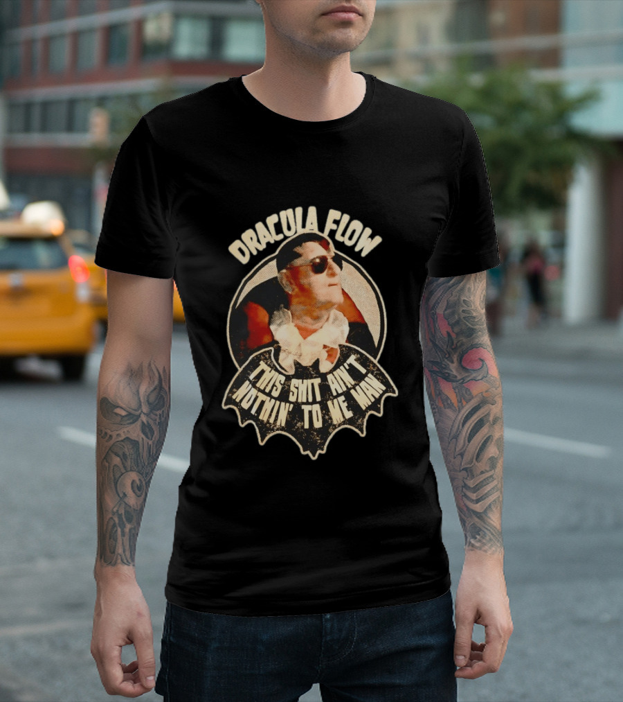 Dracula Flow This Shit Ain't Nothin' To Me Man T-Shirt