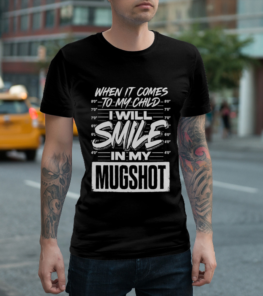 When It Comes To My Child I Will Smile In My Shot T-Shirt