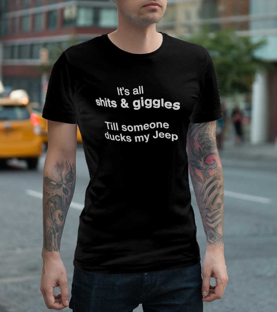 It's All Shits Giggles Till Someone Ducks My Jeep T-Shirt
