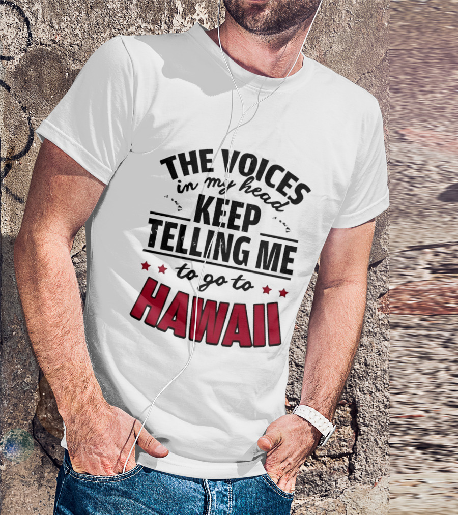 The Voices In My Head Keep Telling Me To Go To Hawaii T-Shirt