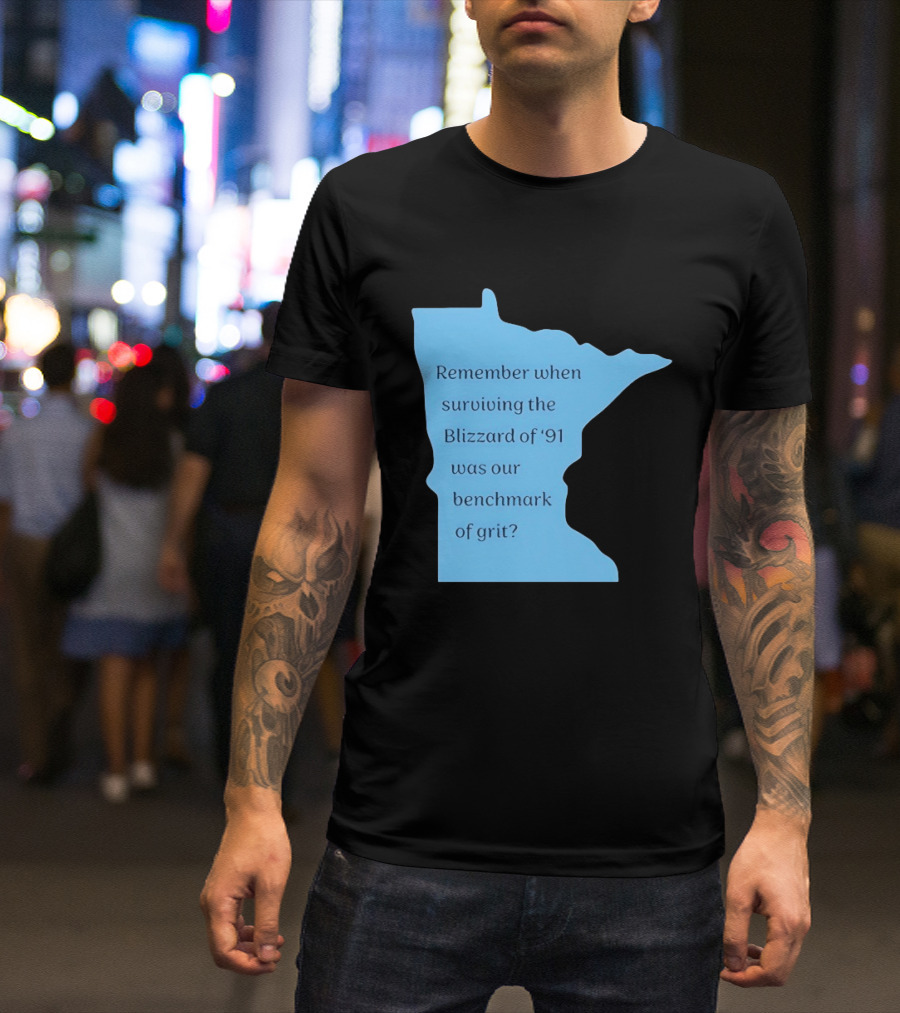 Minnesota Map Remember When Surviving The Blizzard Of '91 Was Our Benchmark Of Grit T-Shirt