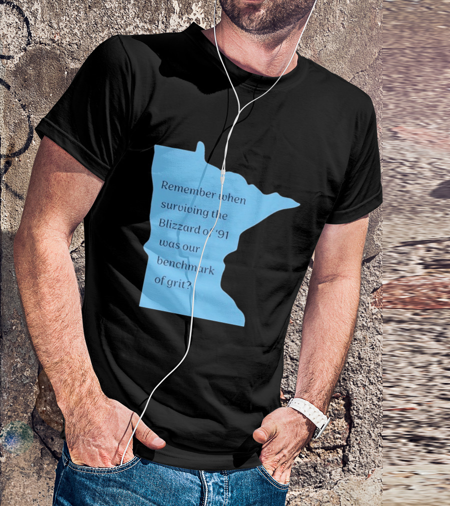 Minnesota Map Remember When Surviving The Blizzard Of '91 Was Our Benchmark Of Grit T-Shirt