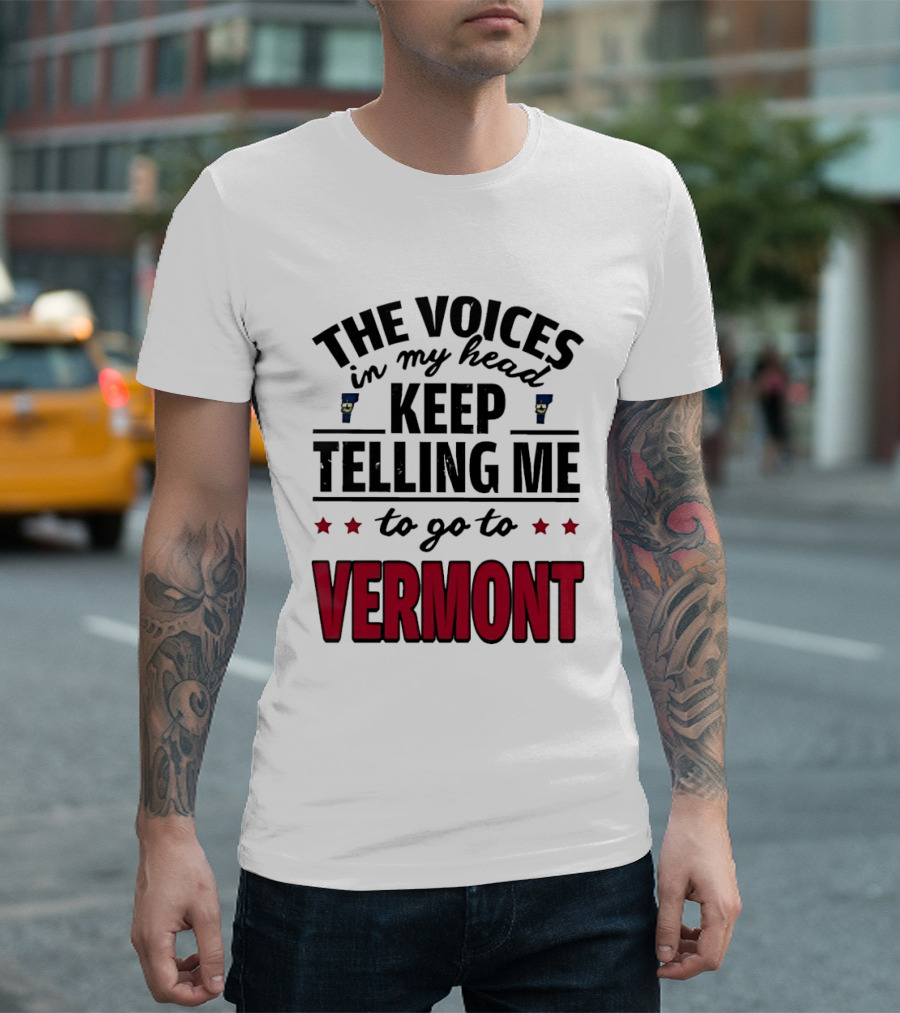 The Voices In My Head Keep Telling Me To Go To Vermont Stars T-Shirt