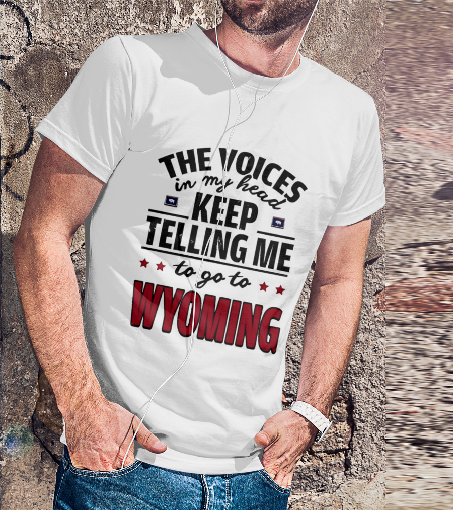 The Voices In My Head Keep Telling Me To Go To Wyoming Wyoming T-Shirt