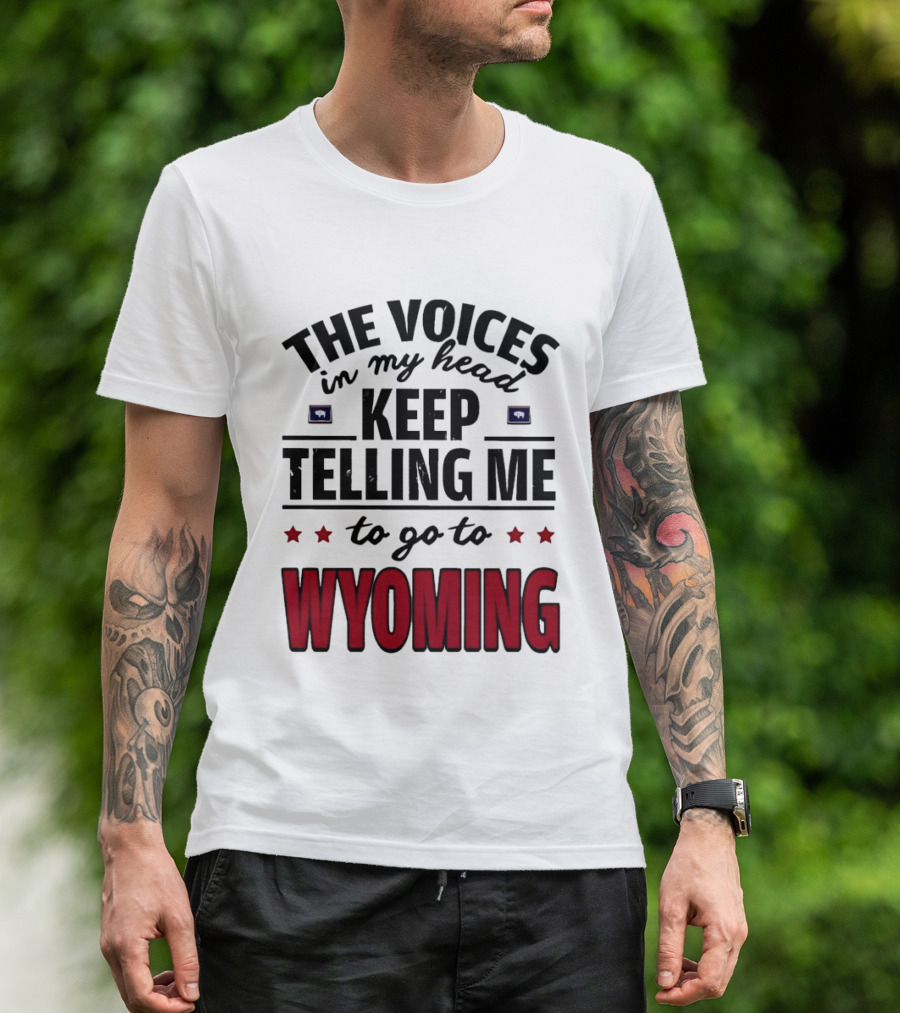 The Voices In My Head Keep Telling Me To Go To Wyoming Wyoming T-Shirt