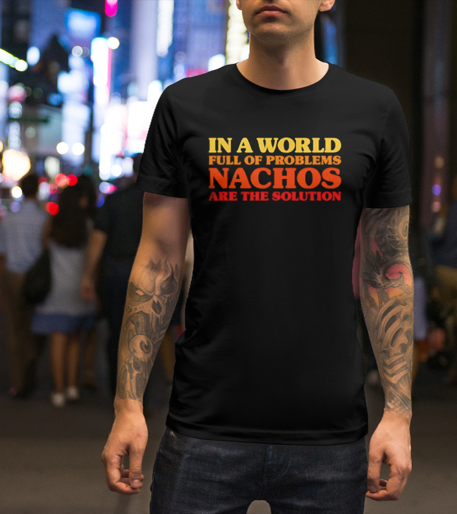 In A World Full Of Problems Nachos Are The Solution T-Shirt