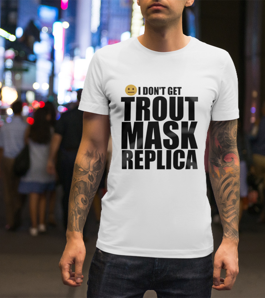I Don't Get Trout Mask Replica Emoji Expression T-Shirt