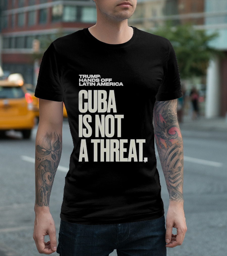 Trump Hands Off Latin America Cuba Is Not A Threat T-Shirt