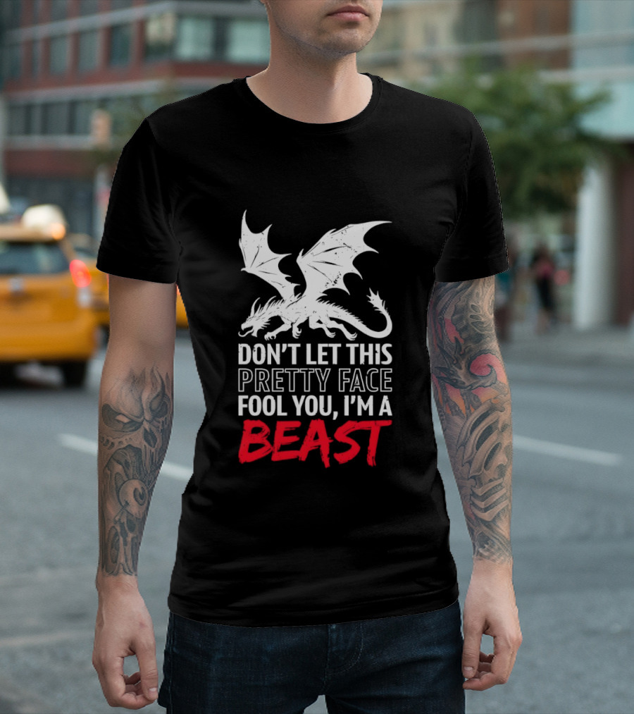 Dragon Don't Let This Pretty Face Fool You I'm A Beast T-Shirt