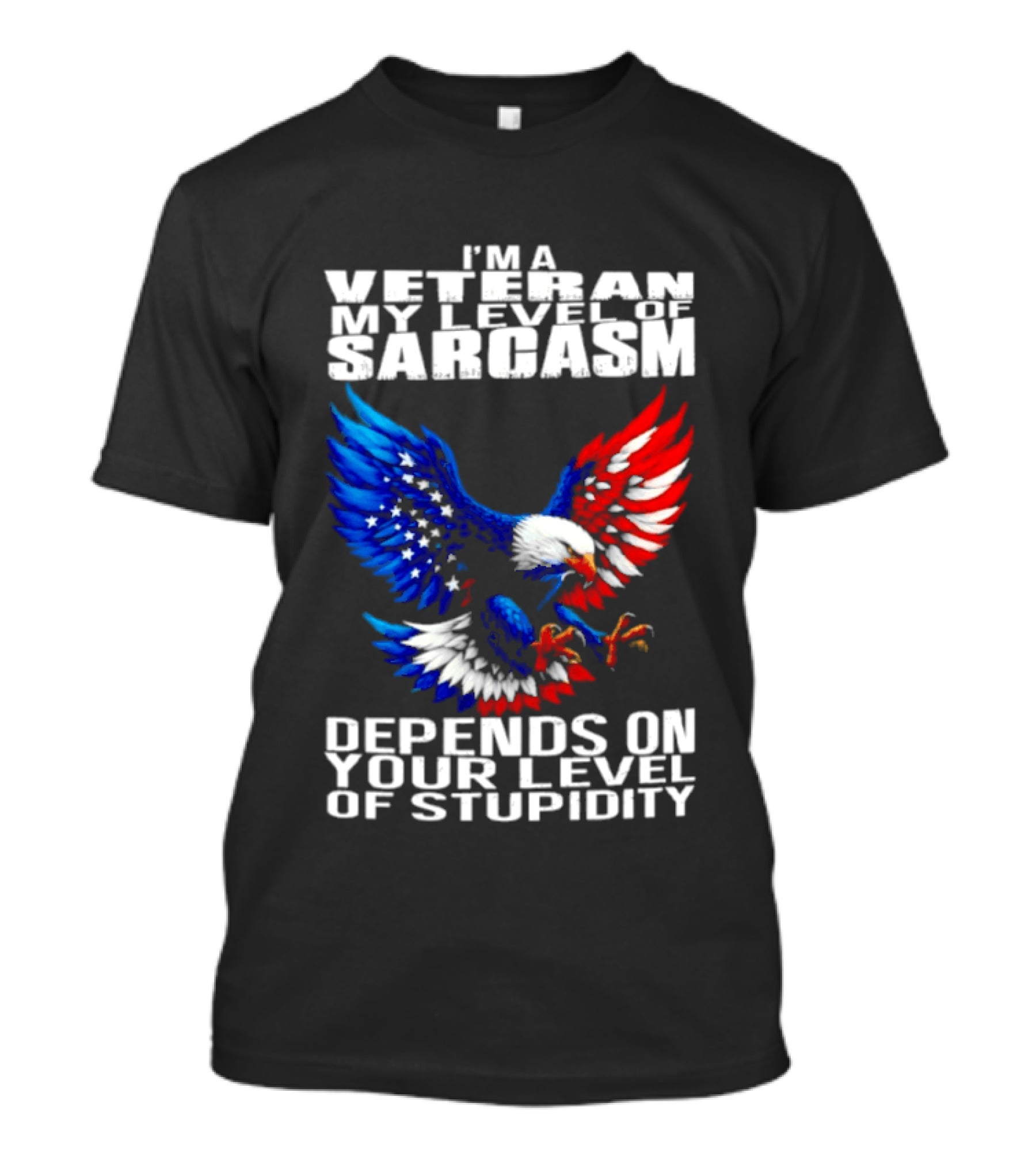 I'm A Veteran My Level Of Sarcasm Depends On Your Level Of Stupidity Patriotic Eagle T-Shirt