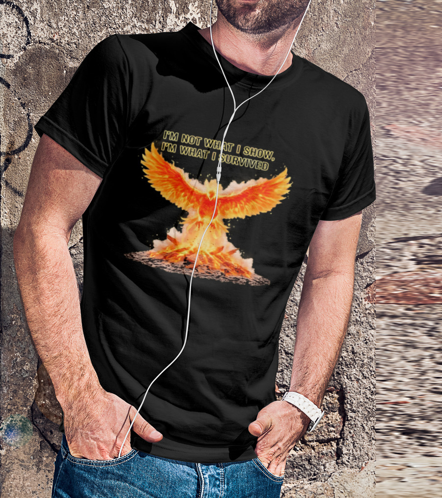 I'm Not What I Show I'm What I Survived Phoenix Fire T-Shirt