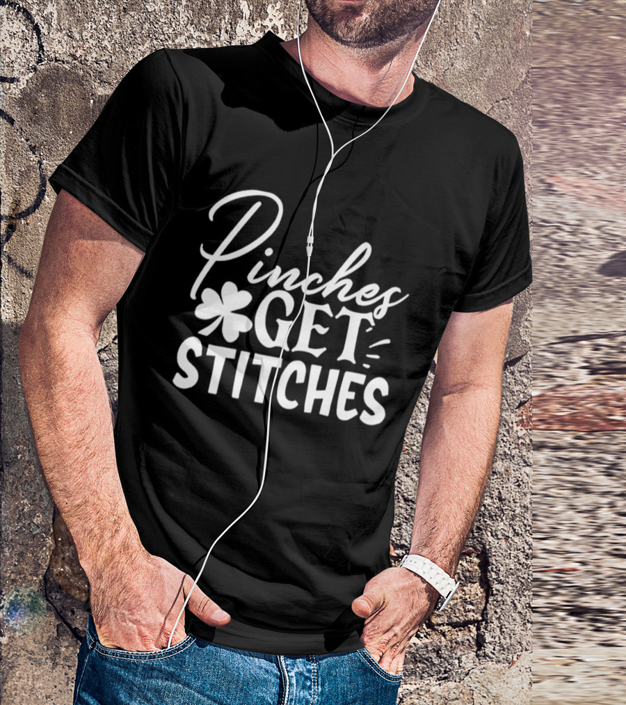Pinches Get Stitches St Patrick's Day Shamrock Irish Tradition T-Shirt