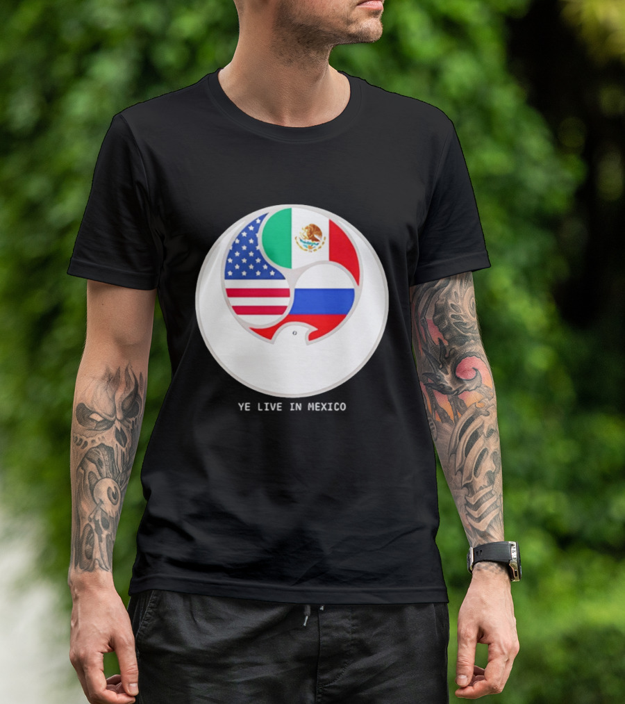 Flags Of USA Mexico Russia Ye Live In Mexico T-Shirt