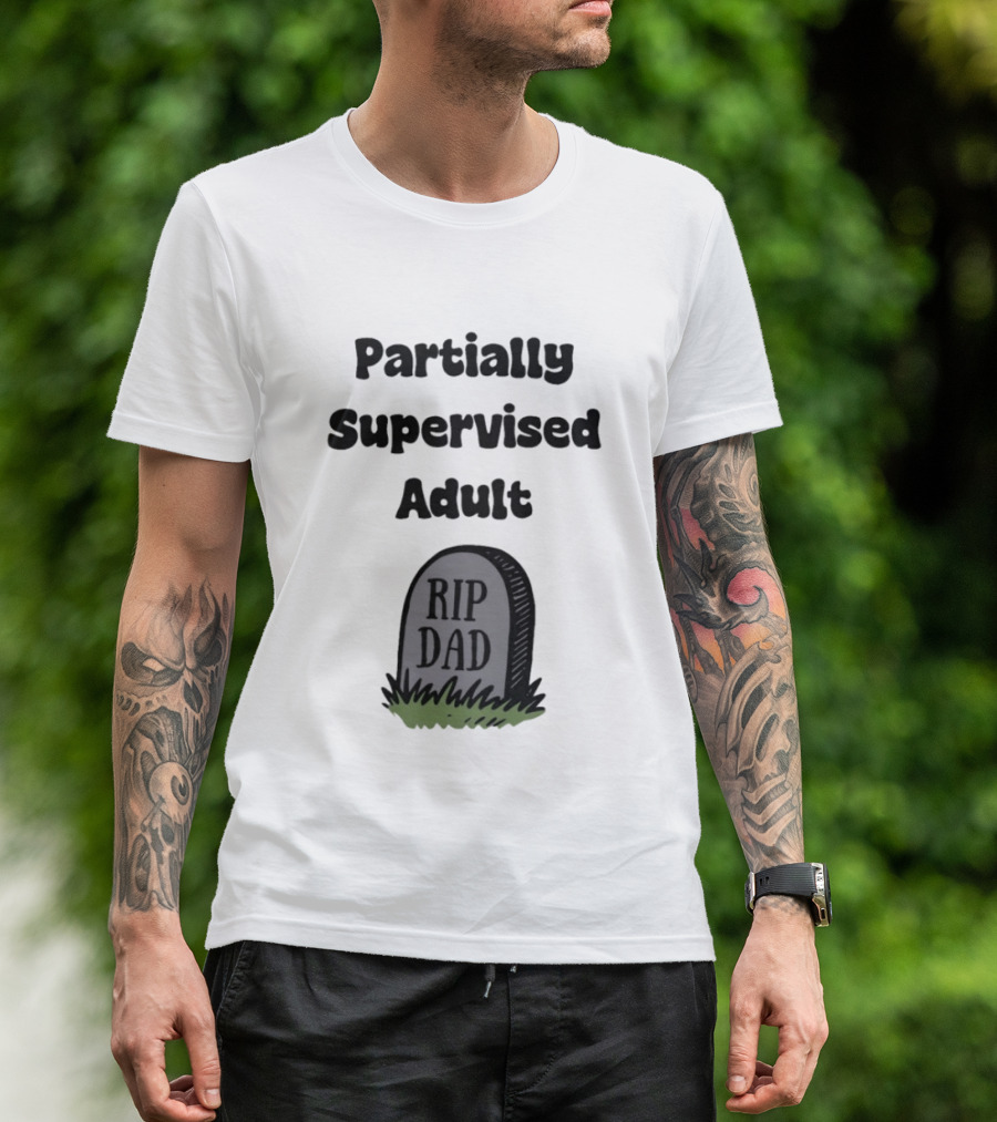 Partially Supervised Adult Rip Dad Graveyard Humor T-Shirt
