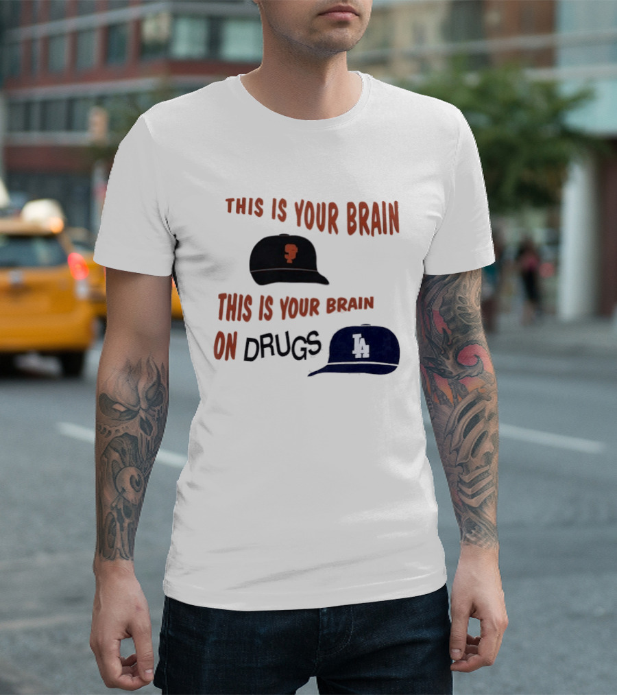 This Is Your Brain San Francisco Giants This Is Your Brain On Drugs Los Angeles Dodgers T-Shirt