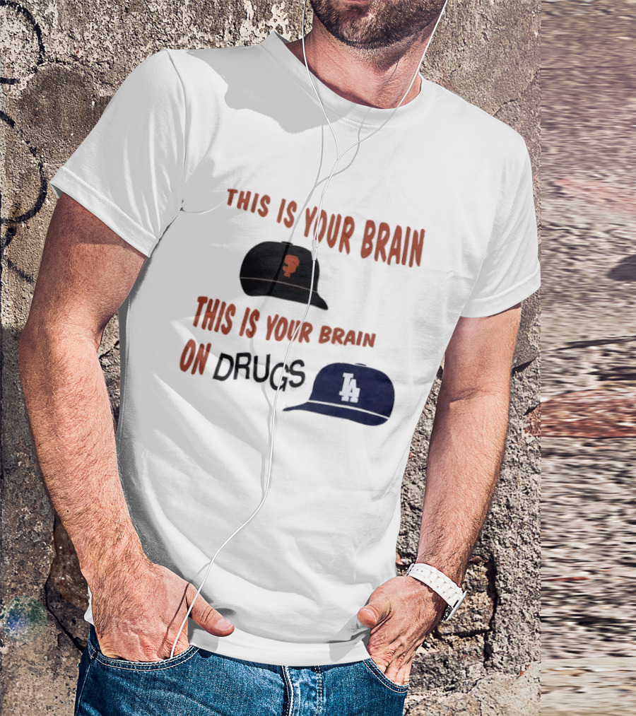 This Is Your Brain San Francisco Giants This Is Your Brain On Drugs Los Angeles Dodgers T-Shirt