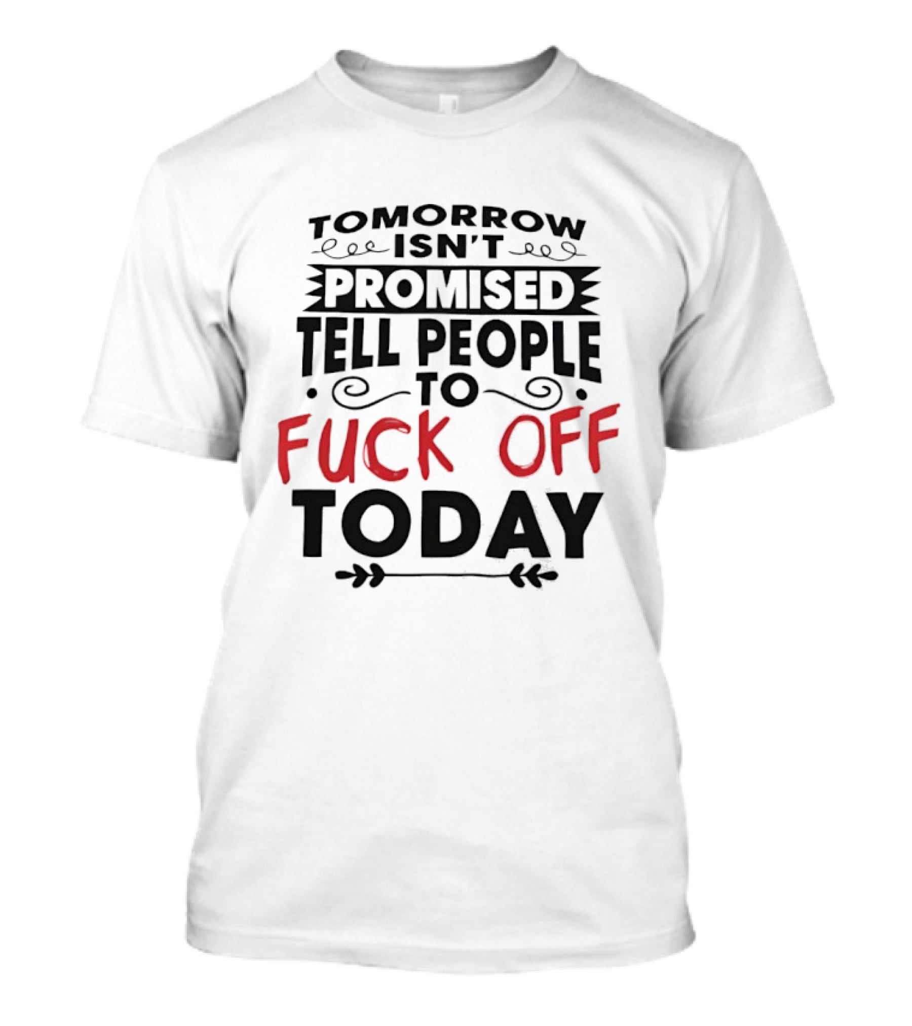 Tomorrow Isn't Promised Tell People To Fck Off Today T-Shirt
