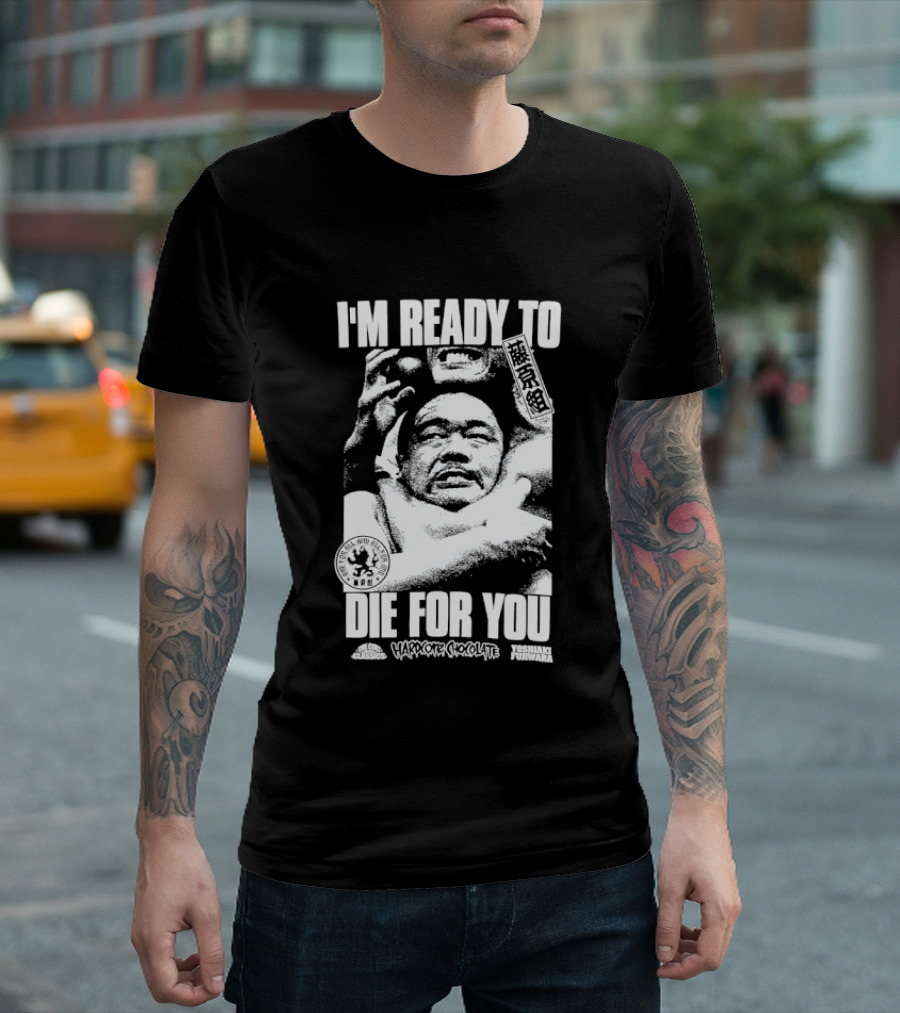 I'm Ready To Die For You Hard Core Chocolate Yoshiaki Fujiwara T-Shirt