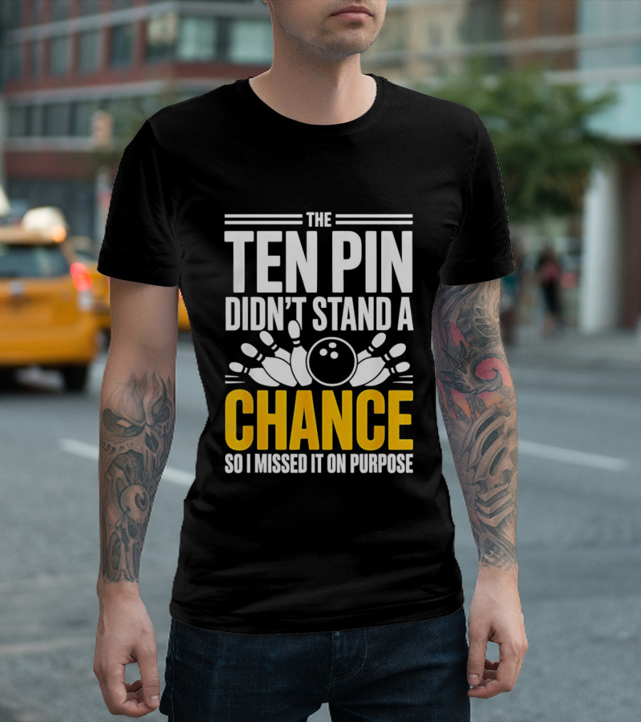The Ten Pin Didn't Stand A Chance Funny Bowling T-Shirt