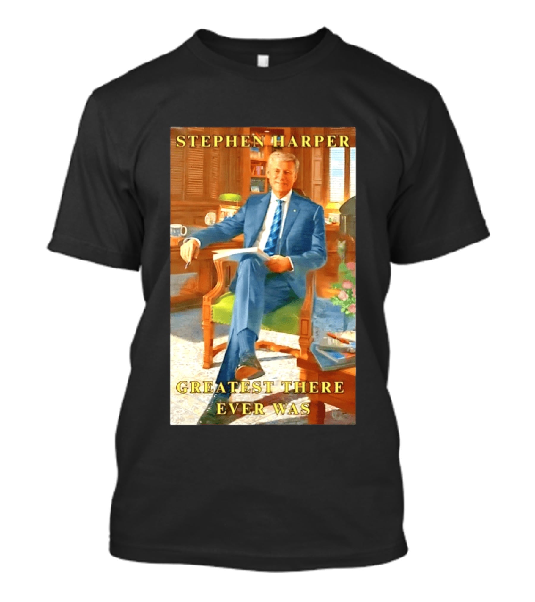 Stephen Harper Greatest There Ever Was T-Shirt