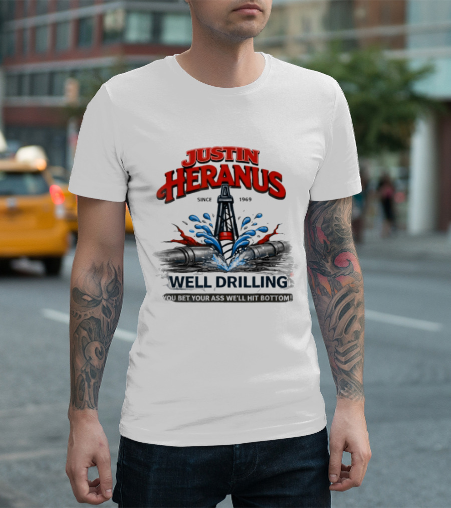 Justin Heranus Well Drilling Since 1968 You Bet Your Ass We'll Hit Bottom T-Shirt