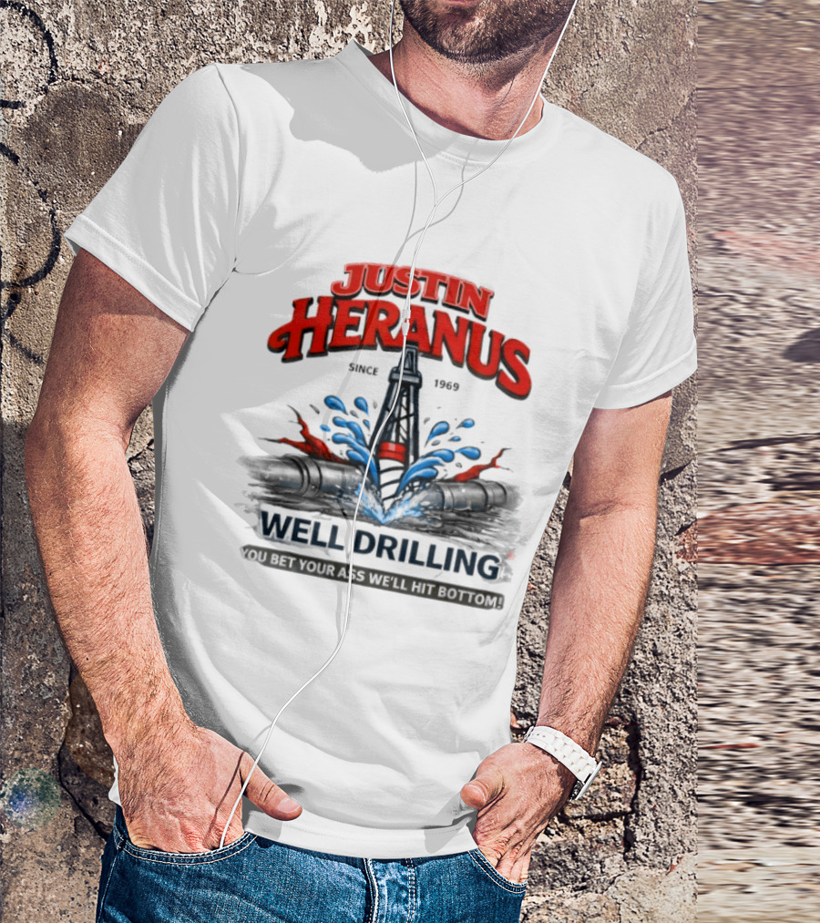 Justin Heranus Well Drilling Since 1968 You Bet Your Ass We'll Hit Bottom T-Shirt